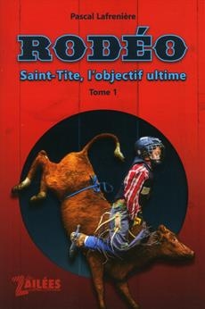 Rodéo T.01 - Saint-Tite, L'objectif Ultime  | Lafrenière, Pascal