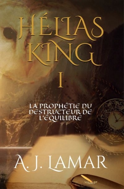 Hélias King T.01 - La prophétie du destructeur de l'équilibre  | Lamar, A. J.