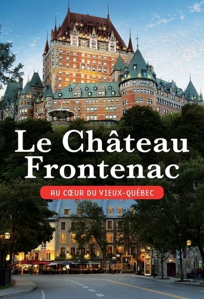 Château Frontenac, au coeur du Vieux-Québec (Le) | Mendel, David