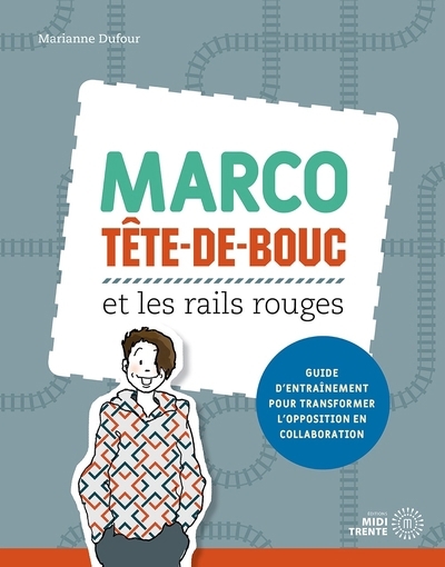 Marco Tête-de-bouc et les rails rouges : Guide d'entraînement pour transformer l'opposition en collaboration | Dufour, Marianne 