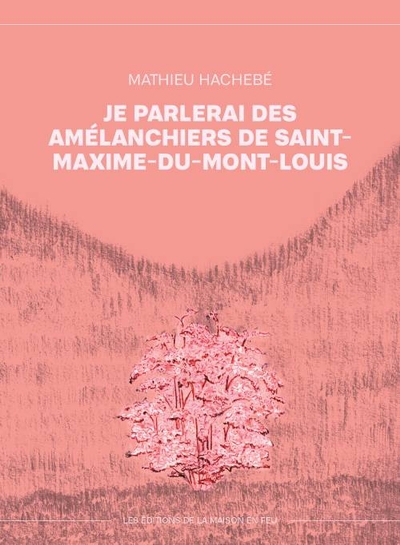 Je parlerai des amélanchiers de saint-maxime-du-mont-louis | Hachebé, Mathieu
