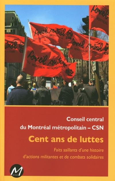 Conseil central du Montréal métropolitain - CSN : cent ans de luttes | 