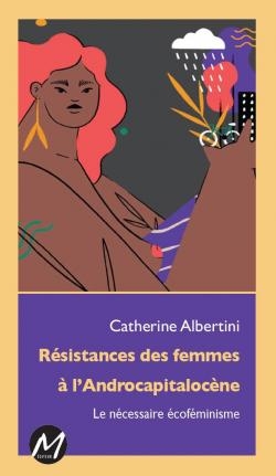 Résistance des femmes à l'Androcapitalocène : Le nécessaire écoféminisme | Albertini, Catherine