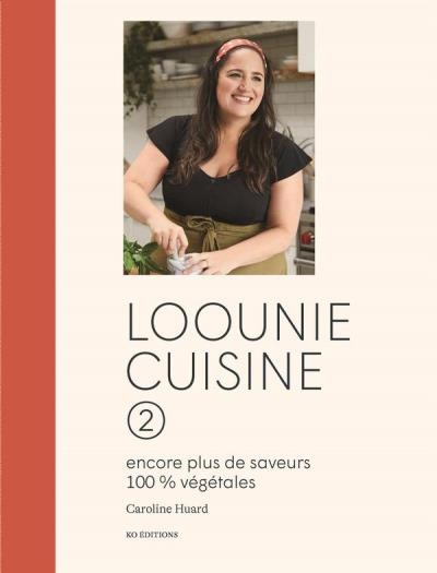 Loounie cuisine T.02 : Encore plus de saveurs 100% végétales | Huard, Caroline