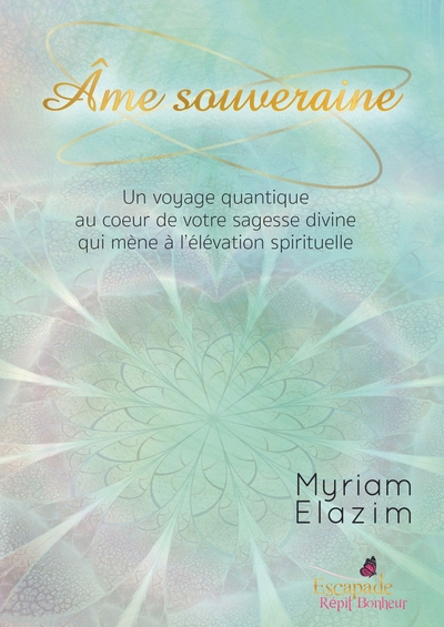 Âme souveraine : un voyage quantique au coeur de votre sagesse divine qui mène à l'élévation spirituelle | Elazim, Myriam