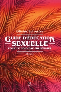 Guide d'éducation sexuelle pour le nouveau millénaire  | Sylvestre, Olivier