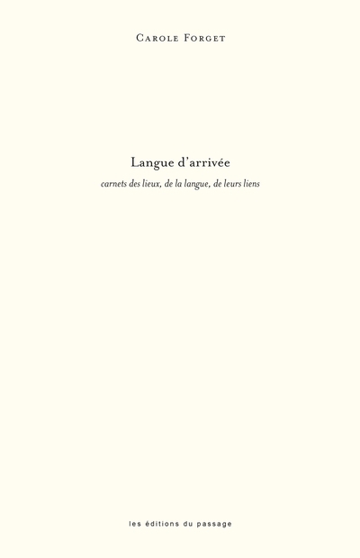 Langue d'arrivée : carnets des lieux, de la langue, de leurs liens | Forget, Carole