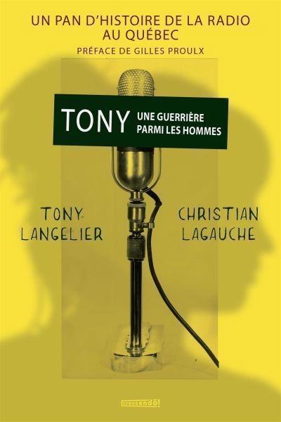 Tony une guerrière parmi les hommes : Un pan d'histoire de la radio au Québec | Leclerc-Langelier, Antoinette (Tony)