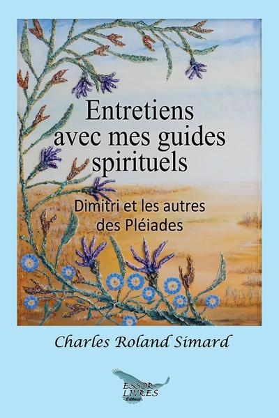 Entretiens avec mes guides spirituels : Dimitri et les autres des Pléiades | Simard, Charles Roland