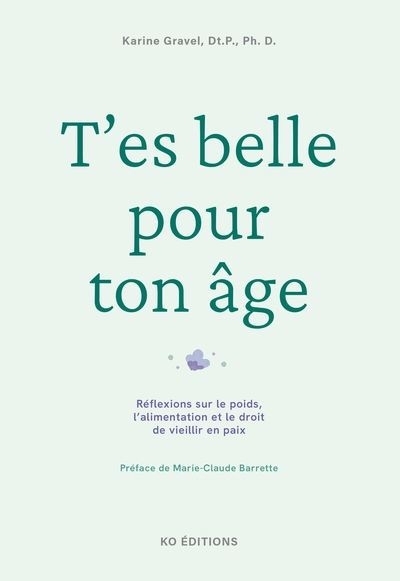 T'es belle pour ton âge : Réflexions sur le poids, l’alimentation et le droit de vieillir en paix | Gravel, Karine