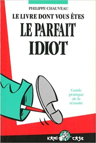 Livre dont vous êtes le parfait idiot (Le) | Chauveau, Philippe