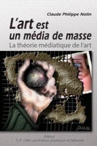 L'art est un média de masse : La théorie médiatique de l'art | Nolin, Claude Philippe