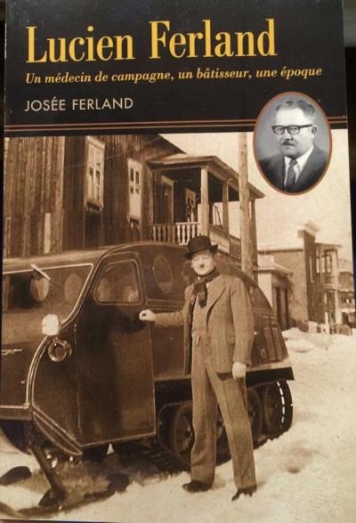 Lucien Ferland: Un médecin de campagne , un bâtisseur, une époque | Ferland, Josée