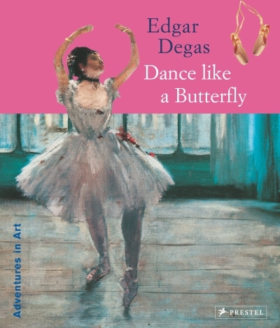 Edgar Degas : Dance Like a Butterfly | Wenzel, Angela (Auteur)