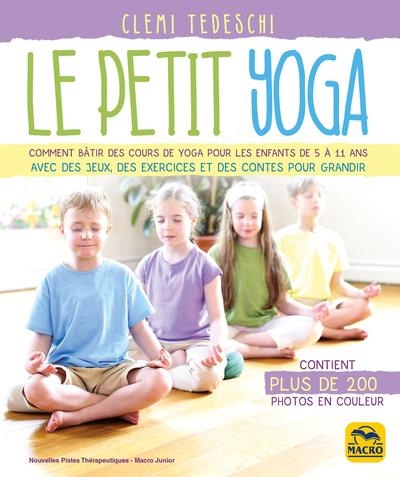 petit yoga : comment bâtir des cours de yoga pour les enfants de 5 à 11 ans avec des jeux, des exercices et des contes pour grandir (Le) | Tedeschi, Clemi