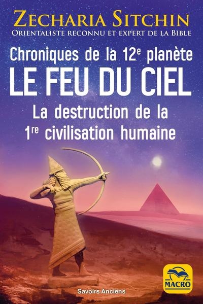 feu du ciel : chroniques de la 12e planète : la destruction de la 1re civilisation humaine (Le) | Sitchin, Zecharia