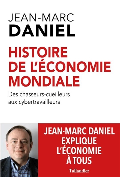 Histoire de l'économie mondiale : des chasseurs-cueilleurs aux cybertravailleurs | Daniel, Jean-Marc