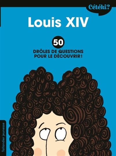 Cétéki ? - Louis XIV - 50 drôles de questions pour le découvrir ! | Laffon, Martine