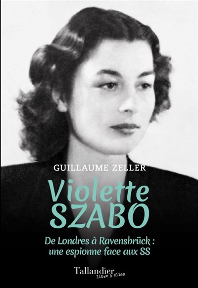 Violette Szabo : de Londres à Ravensbrück : une espionne face aux SS | Zeller, Guillaume