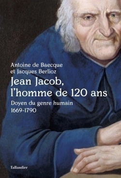 Jean Jacob, l'homme de 120 ans | Baecque, Antoine de