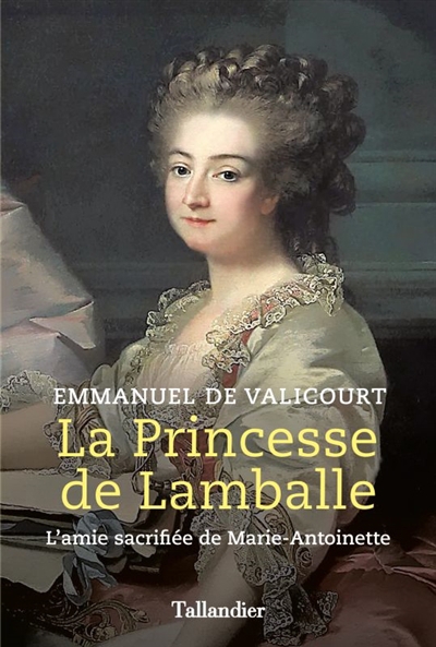 princesse de Lamballe : l'amie sacrifiée de Marie-Antoinette (La) | Valicourt, Emmanuel de