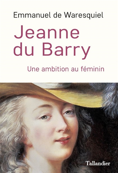 Jeanne du Barry : une ambition au féminin | Waresquiel, Emmanuel de (Auteur)