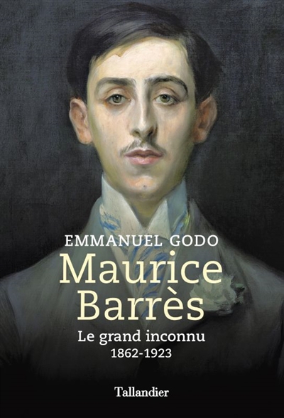 Maurice Barrès : le grand inconnu : 1862-1923 | Godo, Emmanuel