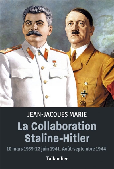 collaboration Staline-Hitler : 10 mars 1939-22 juin 1941, août-septembre 1944 (La) | Marie, Jean-Jacques