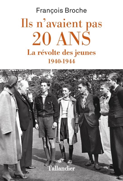 Ils n'avaient pas 20 ans : la révolte des jeunes : 1940-1944 | Broche, François