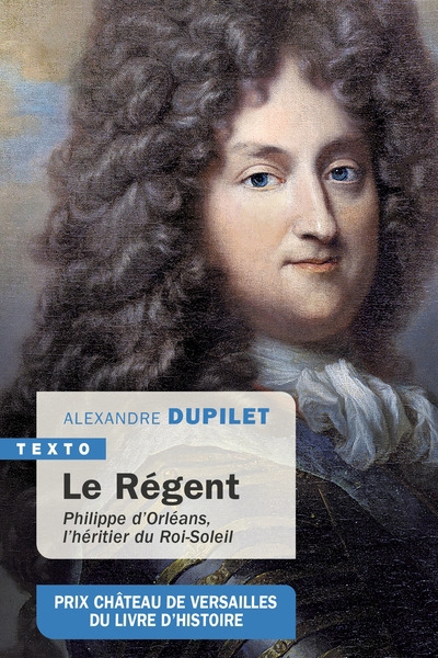 Régent (Le) : Philippe d'Orléans, l'héritier du Roi-Soleil | Dupilet, Alexandre