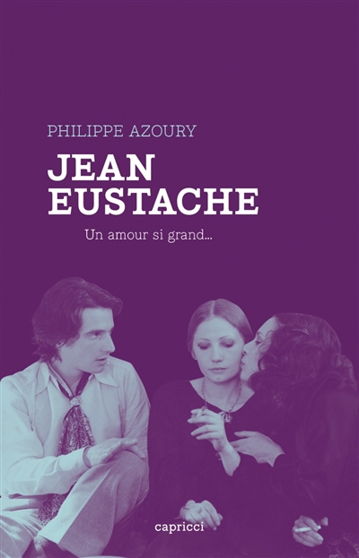 Jean Eustache : un amour si grand... | Azoury, Philippe (Auteur)