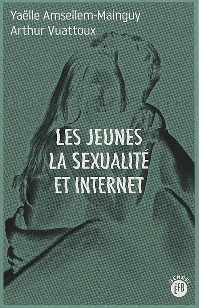 jeunes, la sexualité et Internet (Les) | Amsellem-Mainguy, Yaëlle