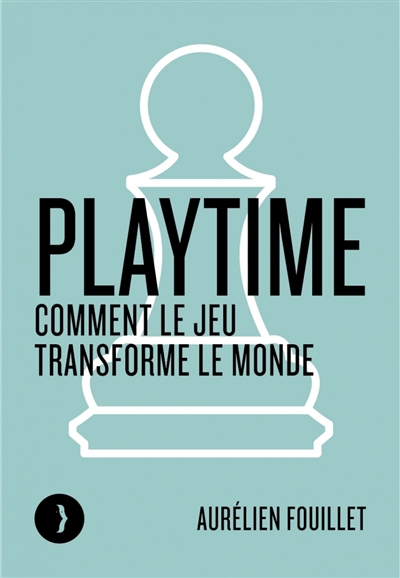 Playtime : comment le jeu transforme le monde | Fouillet, Aurélien
