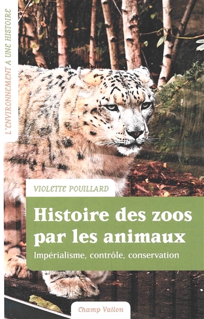 Histoire des zoos par les animaux : impérialisme, contrôle, conservation | Pouillard, Violette