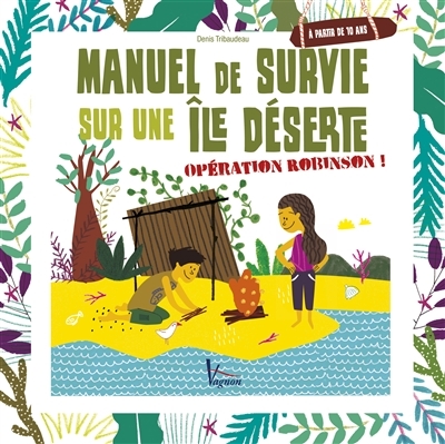 Manuel de survie sur une île déserte : opération Robinson ! | Tribaudeau, Denis