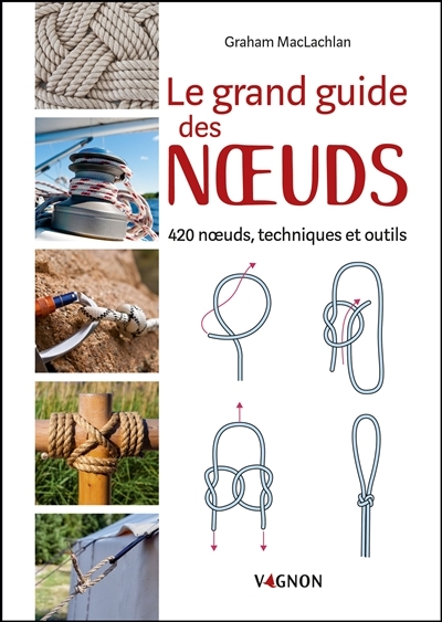 Le grand guide des noeuds : 420 noeuds, techniques et outils  | MacLachlan, Graham