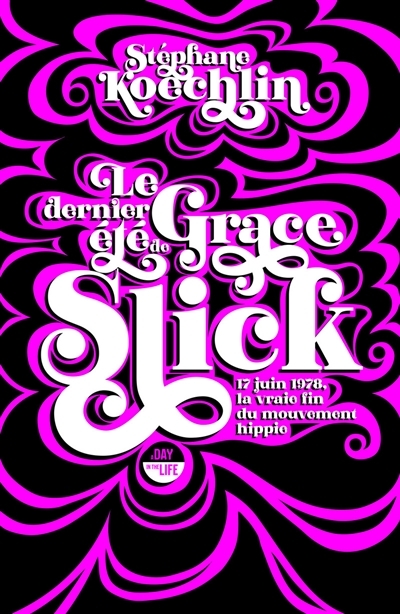 dernier été de Grace Slick (Le) : 17 juin 1978, la vraie fin du mouvement hippie | Koechlin, Stéphane