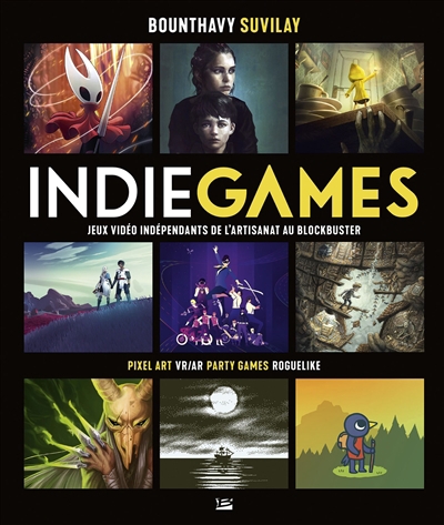 Indie games. Jeux vidéo indépendants de l'artisanat au blockbuster : pixel art, VR-AR, party games, roguelike | Suvilay, Bounthavy