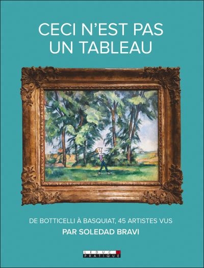 Ceci n'est pas un tableau : De Botticelli à Basquiat, 45 artistes vus par Soledad bravi | Bravi, Soledad