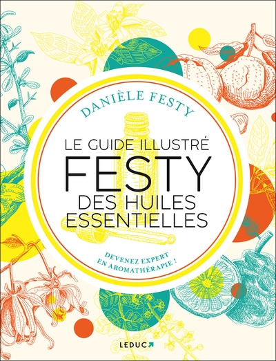 guide illustré Festy des huiles essentielles : devenez expert en aromathérapie ! (Le) | Festy, Danièle (Auteur)