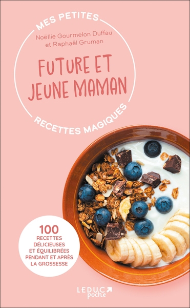 Mes petites recettes magiques future et jeune maman : 100 recettes délicieuses et équilibrées pendant et après la grossesse | Gruman, Raphaël (Auteur) | Gourmelon Duffau, Noëllie (Auteur)