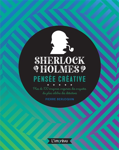 Sherlock Holmes : pensée créative : plus de 100 énigmes inspirées des enquêtes du plus célèbre des détectives | Berloquin, Pierre