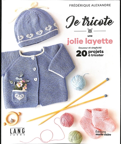 Je tricote une jolie layette : douceur et simplicité : 20 projets à tricoter | Alexandre, Frédérique (Auteur)