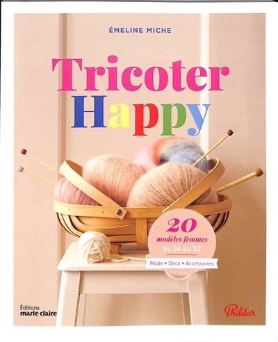 Tricoter happy : 20 modèles femmes, du 34 au 52 : mode, déco, accessoires | Miche, Emeline (Auteur)