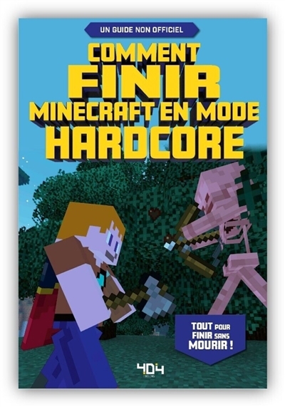 Comment finir Minecraft en mode hardcore : tout pour finir sans mourir ! : un guide non officiel | Pilet, Stéphane (Auteur)