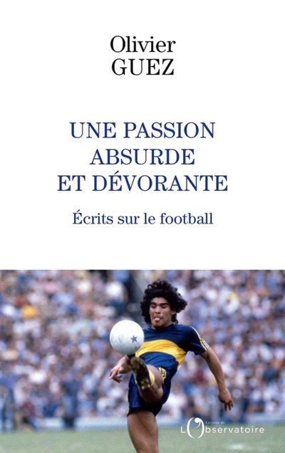 Une passion absurde et dévorante : écrits sur le football (2014-2020)  | Guez, Olivier