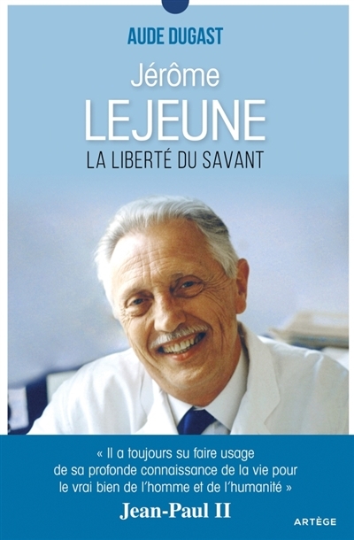 Jérôme Lejeune : La liberté du savant | Dugast, Aude