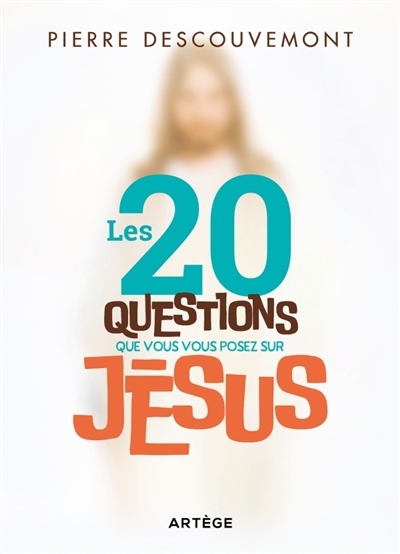 Les 20 questions que vous vous posez sur Jésus  | Descouvemont, Pierre