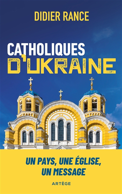 Catholiques d'Ukraine : un pays, une Eglise, un message | Rance, Didier