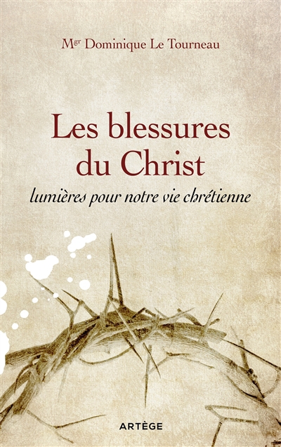 blessures du Christ, lumières pour notre vie chrétienne (Les) | Le Tourneau, Dominique